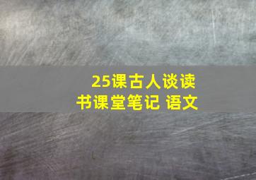 25课古人谈读书课堂笔记 语文